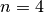 n = 4