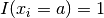 I(x_i = a) = 1