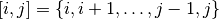 [i,j]=\{i, i+1, \dotsc
, j-1, j\}