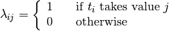 \lambda_{ij} = \left\{
\begin{array}{l l}
1 & \quad \text{if $t_i$ takes value $j$}\\
0 & \quad \text{otherwise}\\
\end{array} \right.