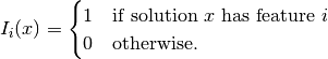 I_i(x) =
\begin{cases}
  1 & \text{if solution } x \text{ has feature } i \\
  0  & \text{otherwise}.
\end{cases}